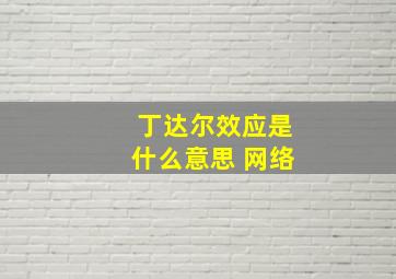 丁达尔效应是什么意思 网络